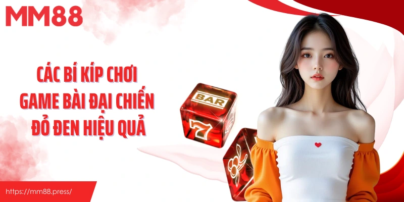 Các bí kíp chơi game bài Đại Chiến Đỏ Đen hiệu quả