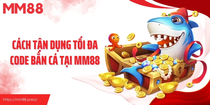 Cách tận dụng tối đa code bắn cá tại MM88