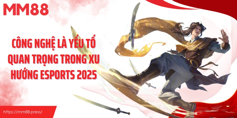 Công nghệ là yếu tố quan trọng trong xu hướng Esports 2025